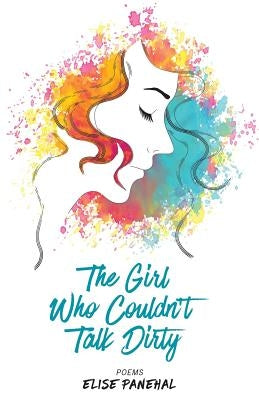 The Girl Who Couldn't Talk Dirty: Poems by Panehal, Elise