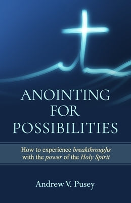 Anointing for Possibilities by Pusey, Andrew