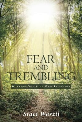 Fear and Trembling - Working Out Your Own Salvation by Waszil, Staci