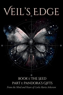 Veil's Edge Book 1 The Seed: Part 1 Pandora's Gifts by Atherton, Carla Maria