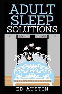 Adult Sleep Solutions: Insomnia Solutions (100% Natural), How To Overcome & Reduce Stress & Anxiety, Effective Method, Without Drugs, Sleeple by Austin, Ed