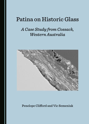 Patina on Historic Glass: A Case Study from Cossack, Western Australia by Clifford, Penelope