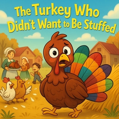 The Turkey Who Didn't Want to Be Stuffed: A Funny Thanksgiving Story of Clever Plans, Friendship, and Laughter for Kids by Sharma, Anjali