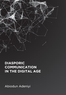 Diasporic Communication in the Digital Age by Adeniyi, Abiodun