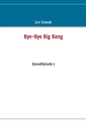 Bye-Bye Big Bang: Episod/Episode 2 by Slowak, Jan