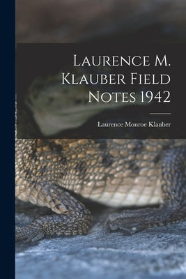 Laurence M. Klauber Field Notes 1942 by Klauber, Laurence Monroe 1883-1968