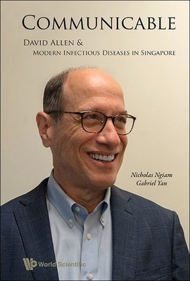 Communicable: David Allen and Modern Infectious Diseases in Singapore by Ngiam, Nicholas