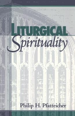 Liturgical Spirituality by Pfatteicher, Philip H.