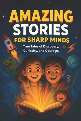 Amazing Stories For Sharp Minds: A Fascinating Collection of True Stories About Real People, Incredible Inventions, and Extraordinary Discoveries That by Hassan, Ali
