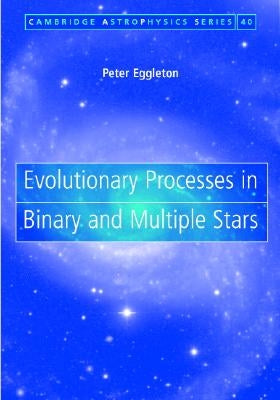 Evolutionary Processes in Binary and Multiple Stars by Eggleton, Peter