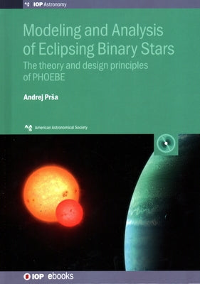 Modeling and Analysis of Eclipsing Binary Stars: The theory and design principles of PHOEBE by Prsa, Andrej