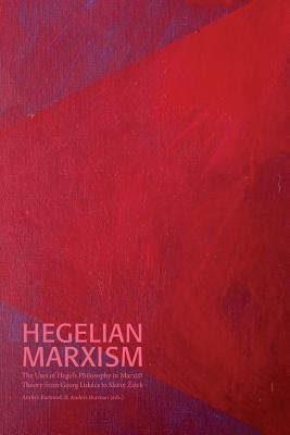 Hegelian Marxism: The Uses of Hegel's Philosophy in Marxist Theory from Georg Lukács to Slavoj Zizek by Bartonek, Anders