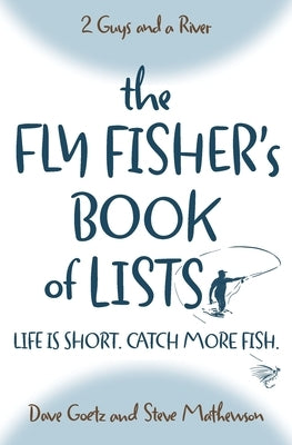 The Fly Fisher's Book of Lists: Life is short. Catch more fish. by Mathewson, Steve