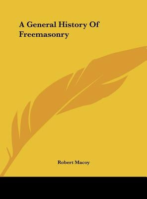 A General History Of Freemasonry by Macoy, Robert