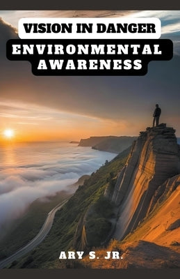 Vision in Danger: Environmental Awareness by S, Ary, Jr.