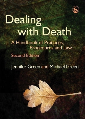 Dealing with Death: A Handbook of Practices, Procedures and Law by Green, Michael