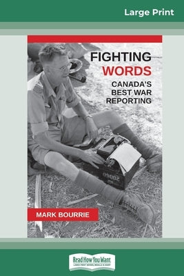 Fighting Words: Canada's Best War Reporting (16pt Large Print Edition) by Bourrie, Mark