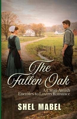 The Fallen Oak: A Clean Amish Enemies to Lovers Romance by Mabel, Shel