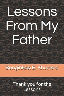 Lessons From My Father: Thank you for the Lessons by Khumalo, Bonginkosi B.