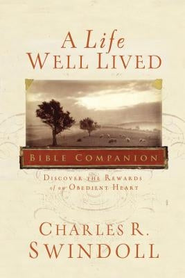 A Life Well Lived Bible Companion: Discover the Rewards of an Obedient Heart by Swindoll, Charles R.