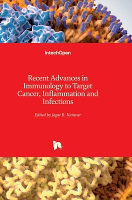 Recent Advances in Immunology to Target Cancer, Inflammation and Infections by Kanwar, Jagat