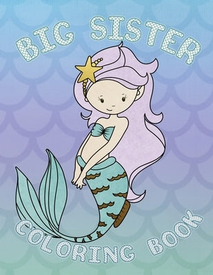 Big Sister Coloring Book: Mermaid New Baby Coloring Book for Big Sisters Ages 2-6, Perfect Gift for Big Sisters with a New Baby Sibling! by Press Co, Big Sister