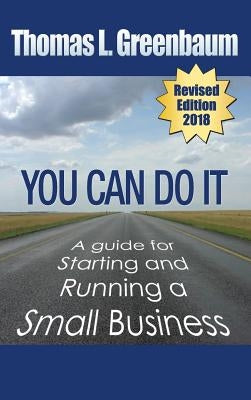 You Can Do It; A Guide for Starting and Running a Small Business: 2018 Revised Edition by Greenbaum, Thomas L.