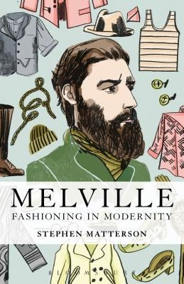 Melville: Fashioning in Modernity by Matterson, Stephen