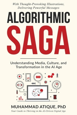 Algorithmic Saga: Understanding Media, Culture, and Transformation in the AI Age by Atique, Muhammad