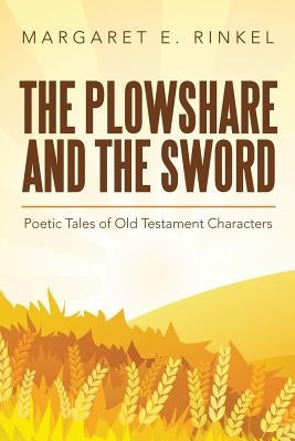 The Plowshare and the Sword: Poetic Tales of Old Testament Characters by Rinkel, Margaret E.
