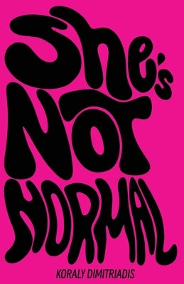 She's Not Normal by Dimitriadis, Koraly