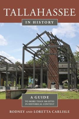 Tallahassee in History: A Guide to More Than 100 Sites in Historical Context by Carlisle, Rodney