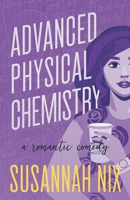 Advanced Physical Chemistry: A Romantic Comedy by Nix, Susannah
