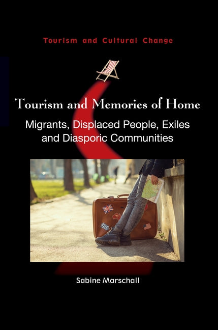 Tourism and Memories of Home: Migrants, Displaced People, Exiles and Diasporic Communities by Marschall, Sabine