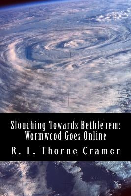 Slouching Towards Bethlehem: Wormwood Goes Online: A Modern Spin on The Screwtape Letters by Cramer, R. L. Thorne