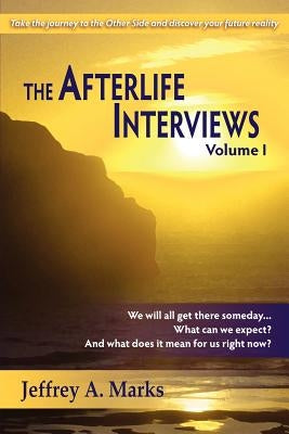 The Afterlife Interviews: Volume I by Marks, Jeffrey A.