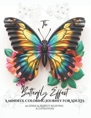 The Butterfly Effect: A Mindful Coloring Journey For Adults, 40 Anxiety And Stress Relieving Designs With Insights Into Applying Mindfulness by Mahir, Mike