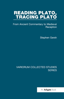 Reading Plato, Tracing Plato: From Ancient Commentary to Medieval Reception by Gersh, Stephen
