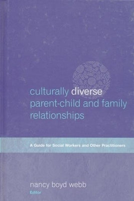 Culturally Diverse Parent-Child and Family Relationships: A Guide for Social Workers and Other Practitioners by Webb, Nancy Boyd