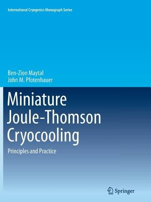Miniature Joule-Thomson Cryocooling: Principles and Practice by Maytal, Ben-Zion