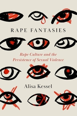 Rape Fantasies: Rape Culture and the Persistence of Sexual Violence by Kessel, Alisa