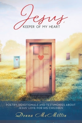 Jesus, Keeper of My Heart: Poetry, Devotionals and Testimonies about Jesus' love for His Children by McMillin, Donna