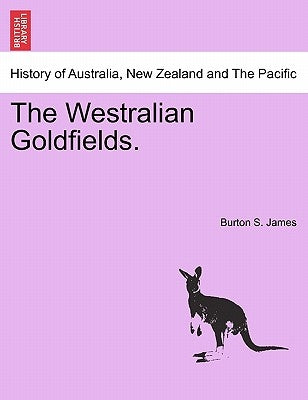 The Westralian Goldfields. by James, Burton S.