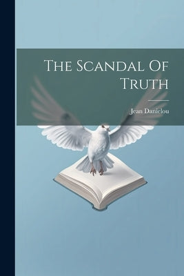 The Scandal Of Truth by Danielou, Jean