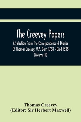 The Creevey Papers: A Selection From The Correspondence & Diaries Of Thomas Creevey, M.P., Born 1768 - Died 1838 (Volume Ii) by Creevey, Thomas