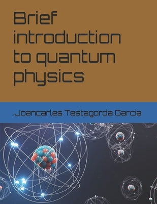 Brief introduction to quantum physics by Testagorda Garcia, Joancarles