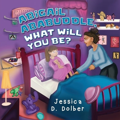 Abigail Ababuddle, What Will You Be? by Dolber, Jessica D.