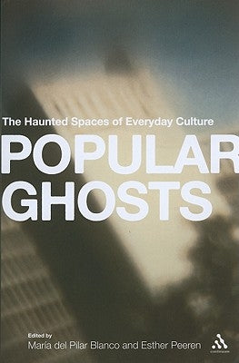 Popular Ghosts: The Haunted Spaces of Everyday Culture by Peeren, Esther