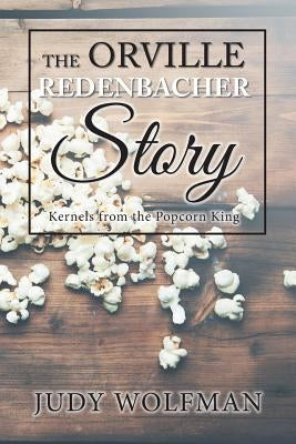The Orville Redenbacher Story: Kernels from the Popcorn King by Wolfman, Judy