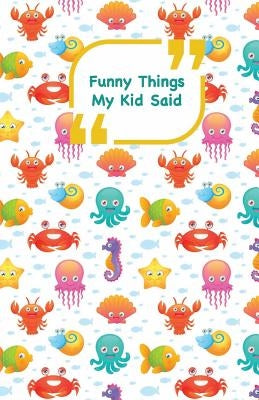 Funny Things My Kid Said: Sea animals cover - Write down the funny quotes of your children by Campus Boulevard